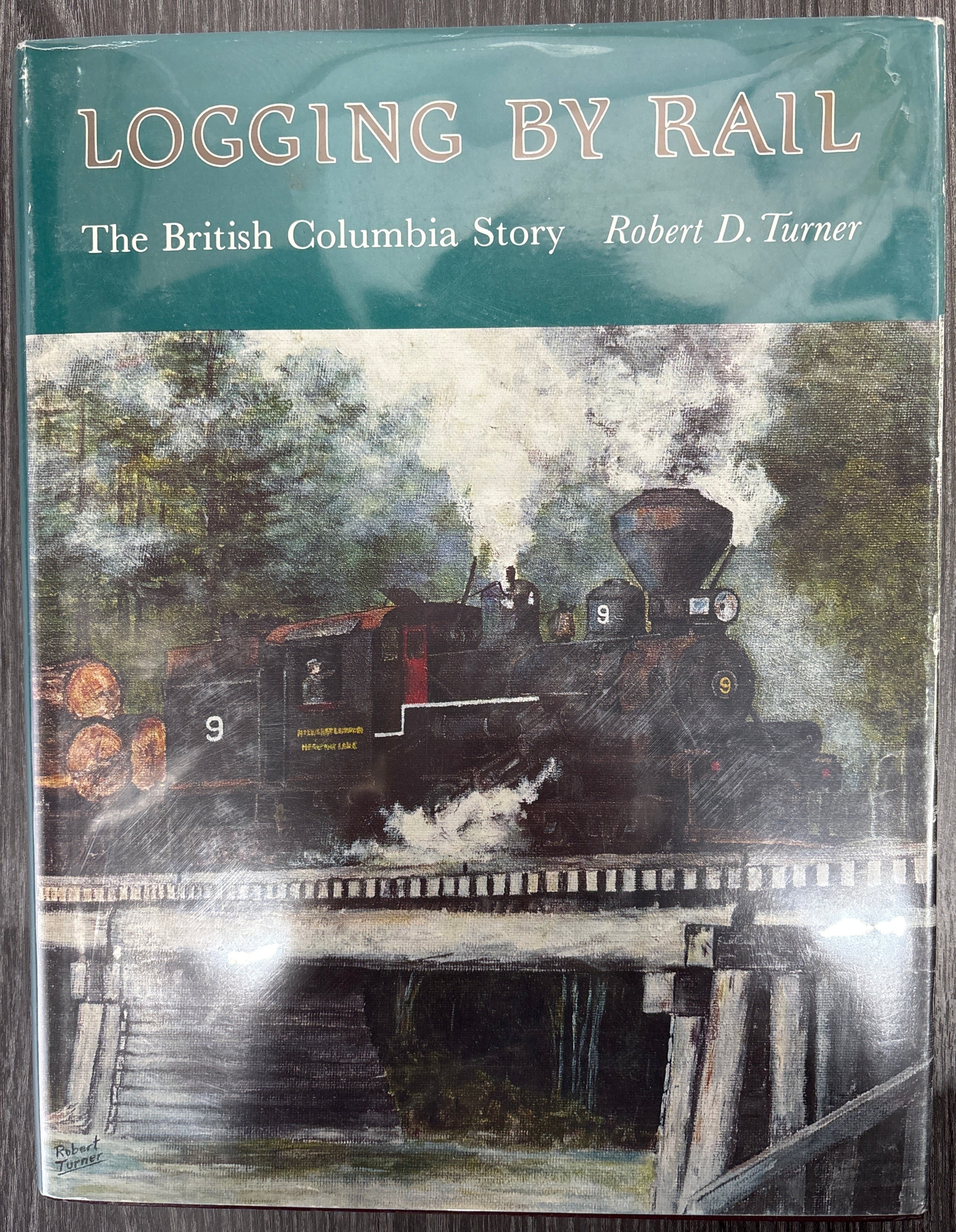 Logging by Rail The British Columbia Story by Robert D. Turner