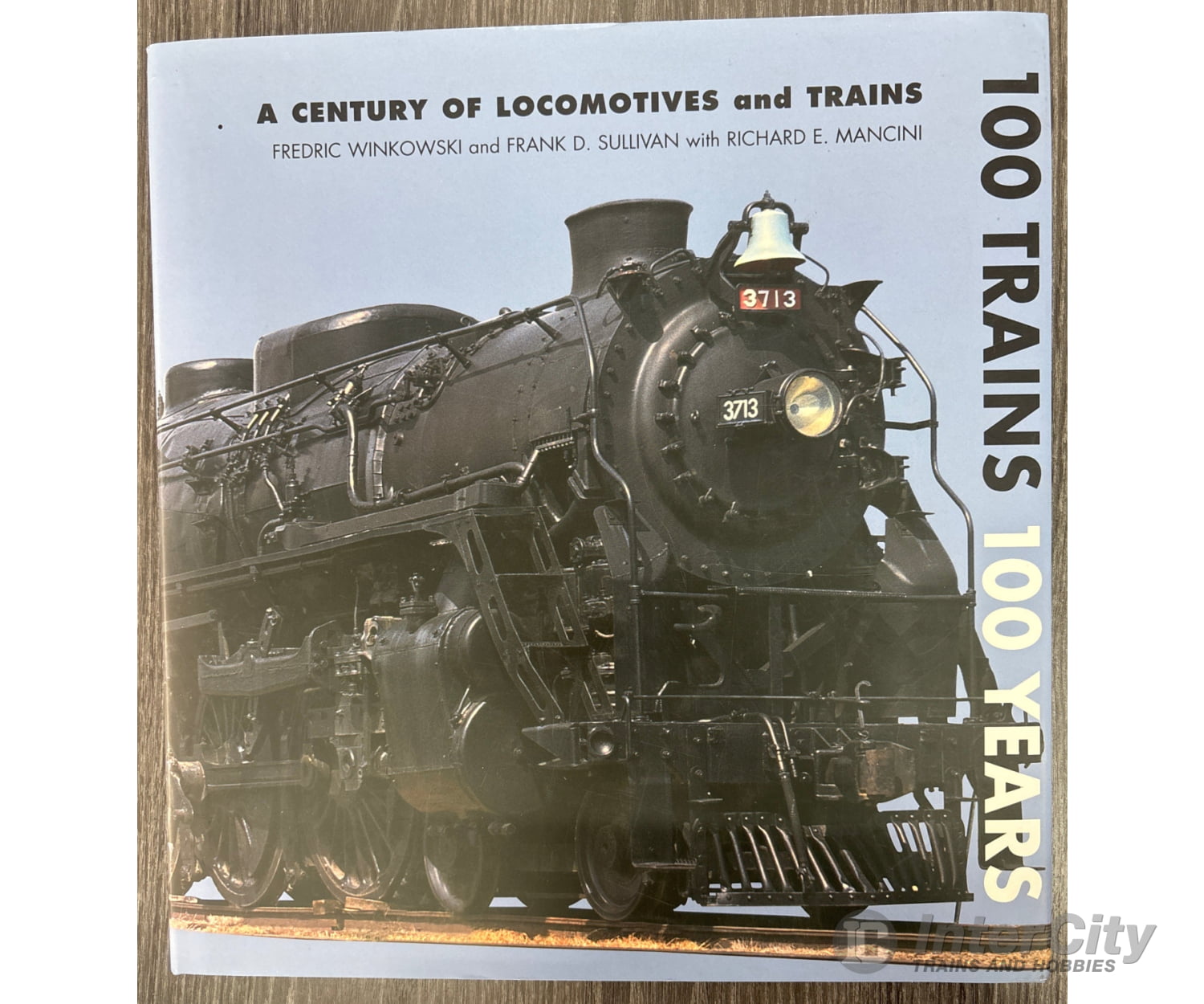 A Century of Locomotives and Trains 100 Trains 100 Years by Fredric Winkowski and Frank D. Sullivan with Richard E.
