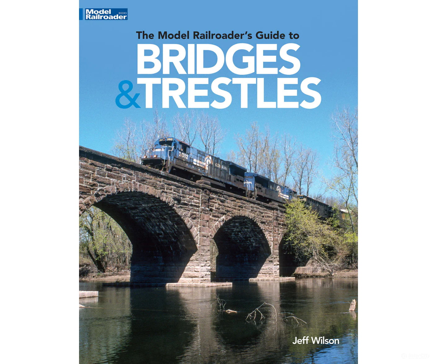 The Model Railroader’s Guide to Bridges & Trestles by Jeff Wilson Kalmbach Books