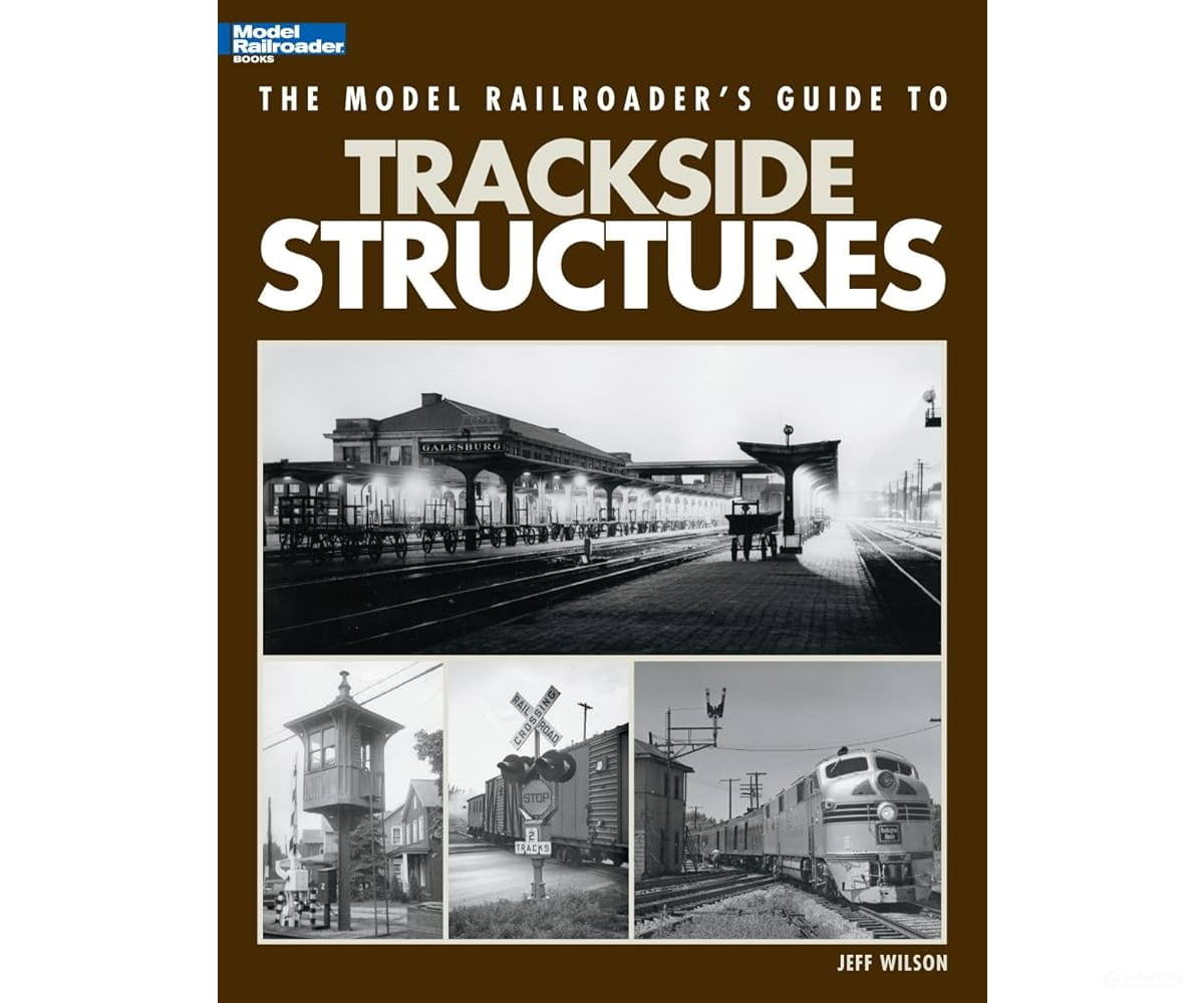 The Model Railroader’s Guide to Trackside Structures by Jeff Wilson Kalmbach Books