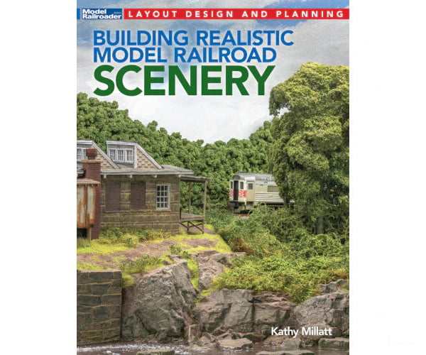 Building Realistic Model Railroad Scenery by Kathy Millatt Kalmbach Books