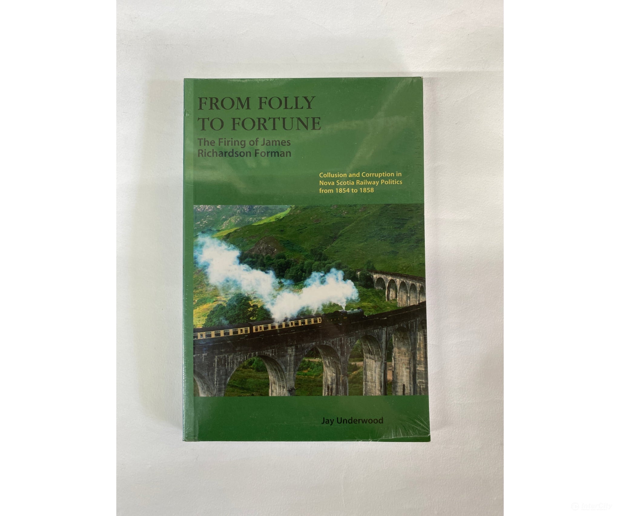 From Folly To Fortune - The Firing Of James Richardson Foreman. By Jay Underwood Railfare Books