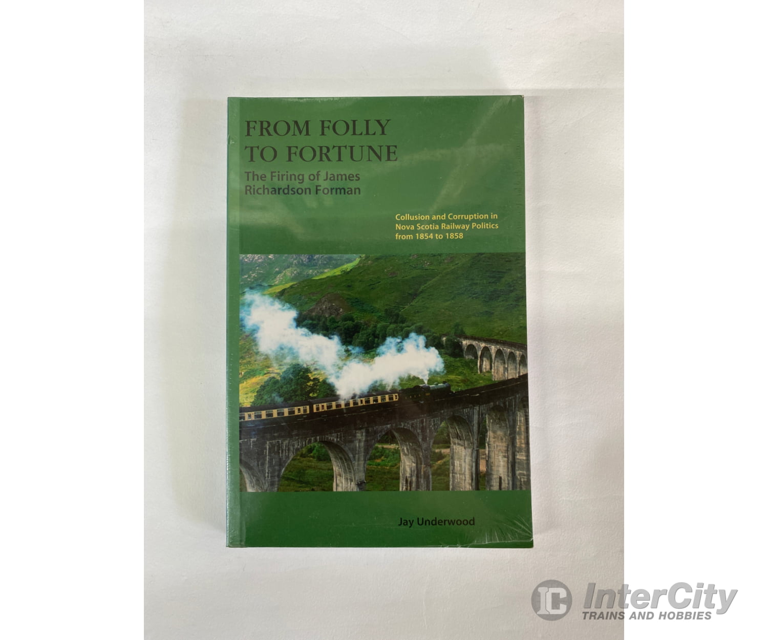 From Folly To Fortune - The Firing Of James Richardson Foreman. By Jay Underwood Railfare Books