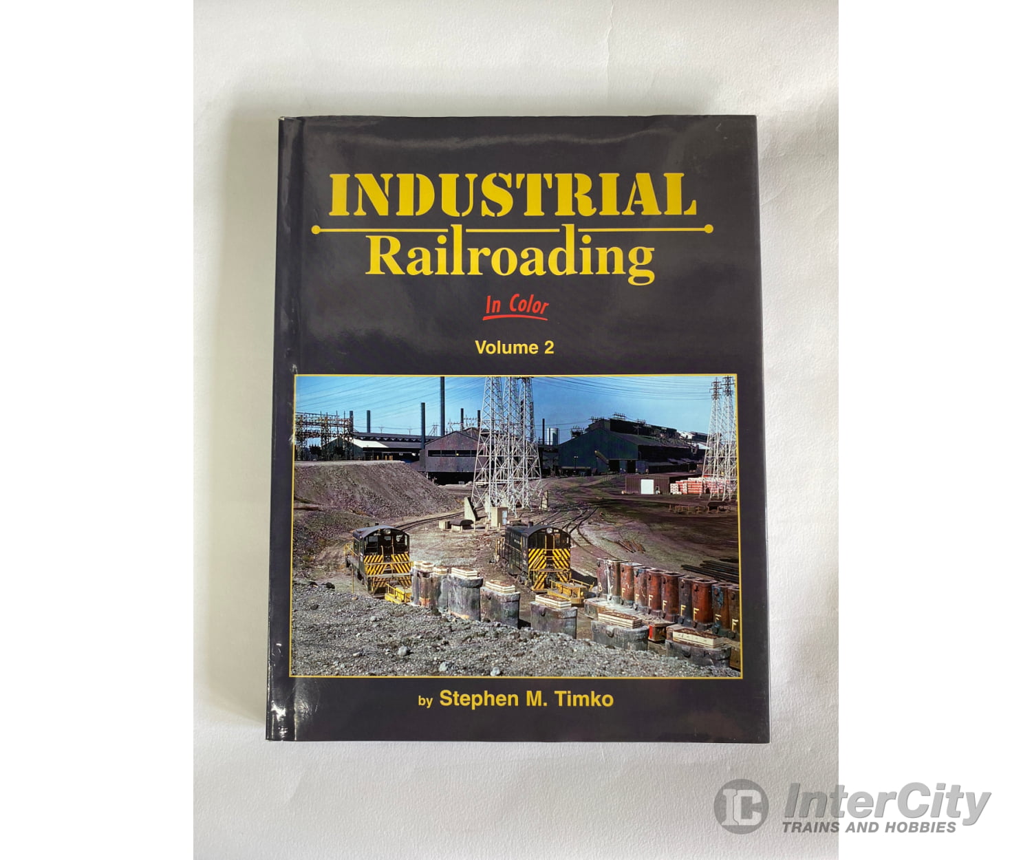 Industrial Railroading In Color Volume 2 By Stephen M. Timko Morning Sun Books