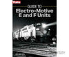 Kalmbach Publishing Co 1316 Guide To Electro-Motive E And F Units -- Softcover 192 Pages Books