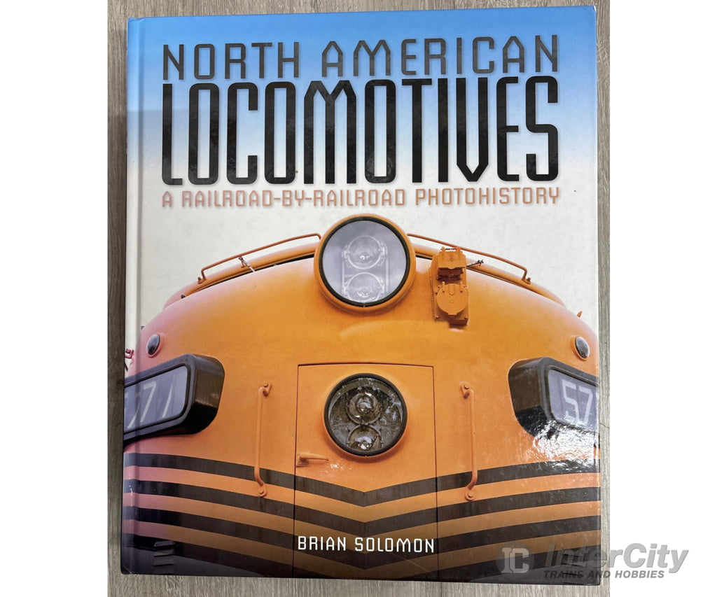 North American Locomotive: A Railroad-by-Railroad Photohistory by Brian Solomon Books