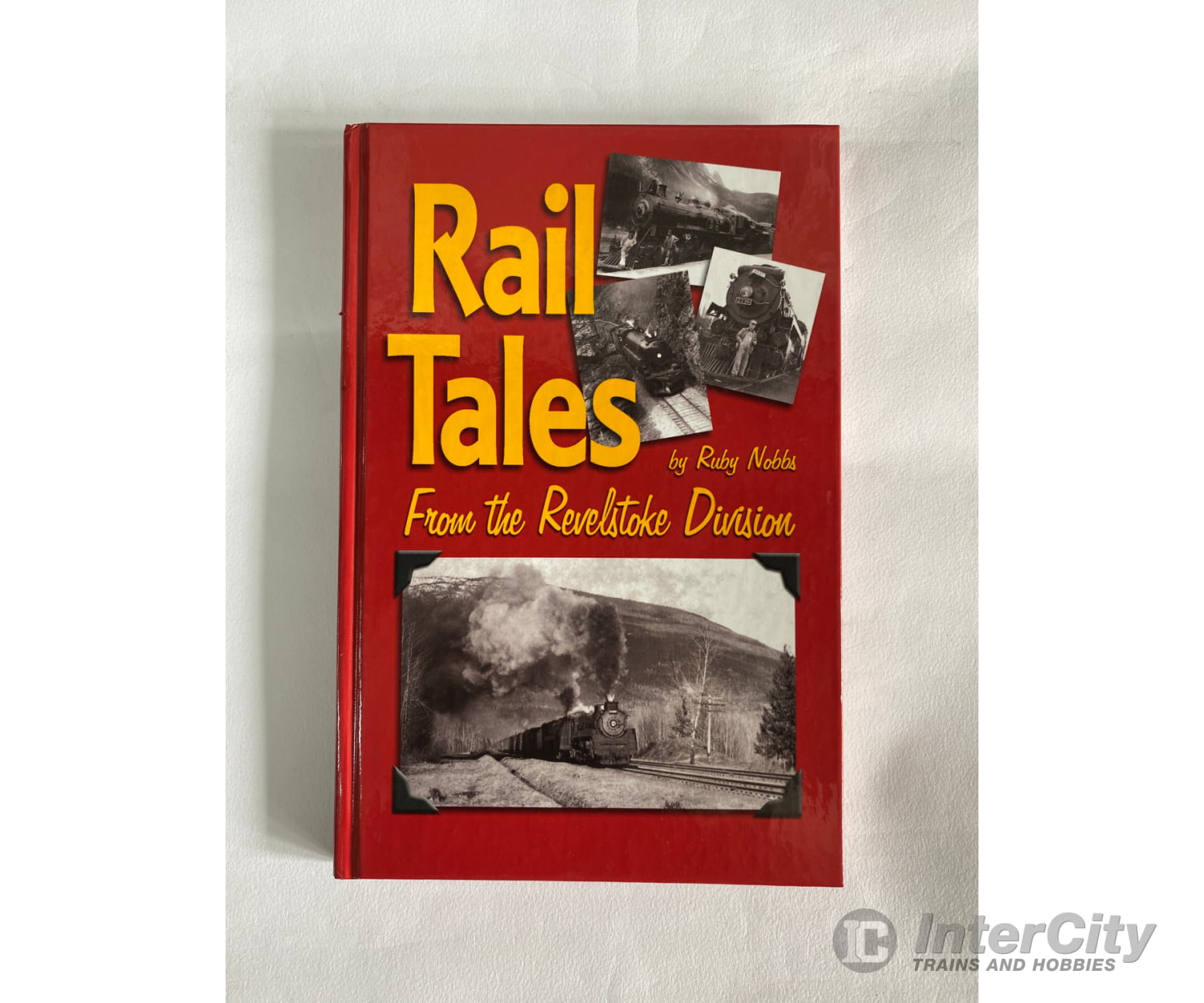 Rail Tales From The Revelstoke Division By Ruby Nobbs Friesens Books