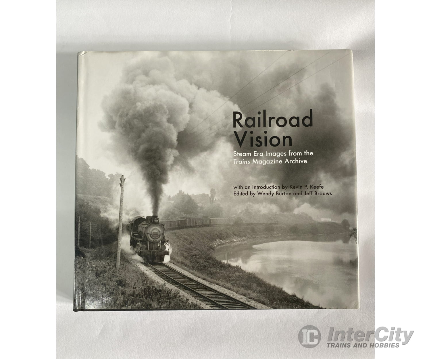 Railroad Vision: Steam Era Images From The Trains Magazine By Jeff Brouws Wendy Burton Books