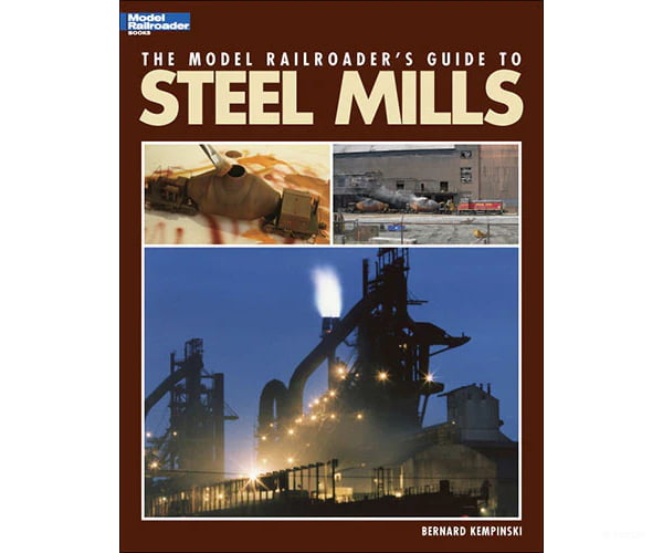 The Model Railroader’s guide to STEEL MILLS by Bernard Kempinski Kalmbach Books