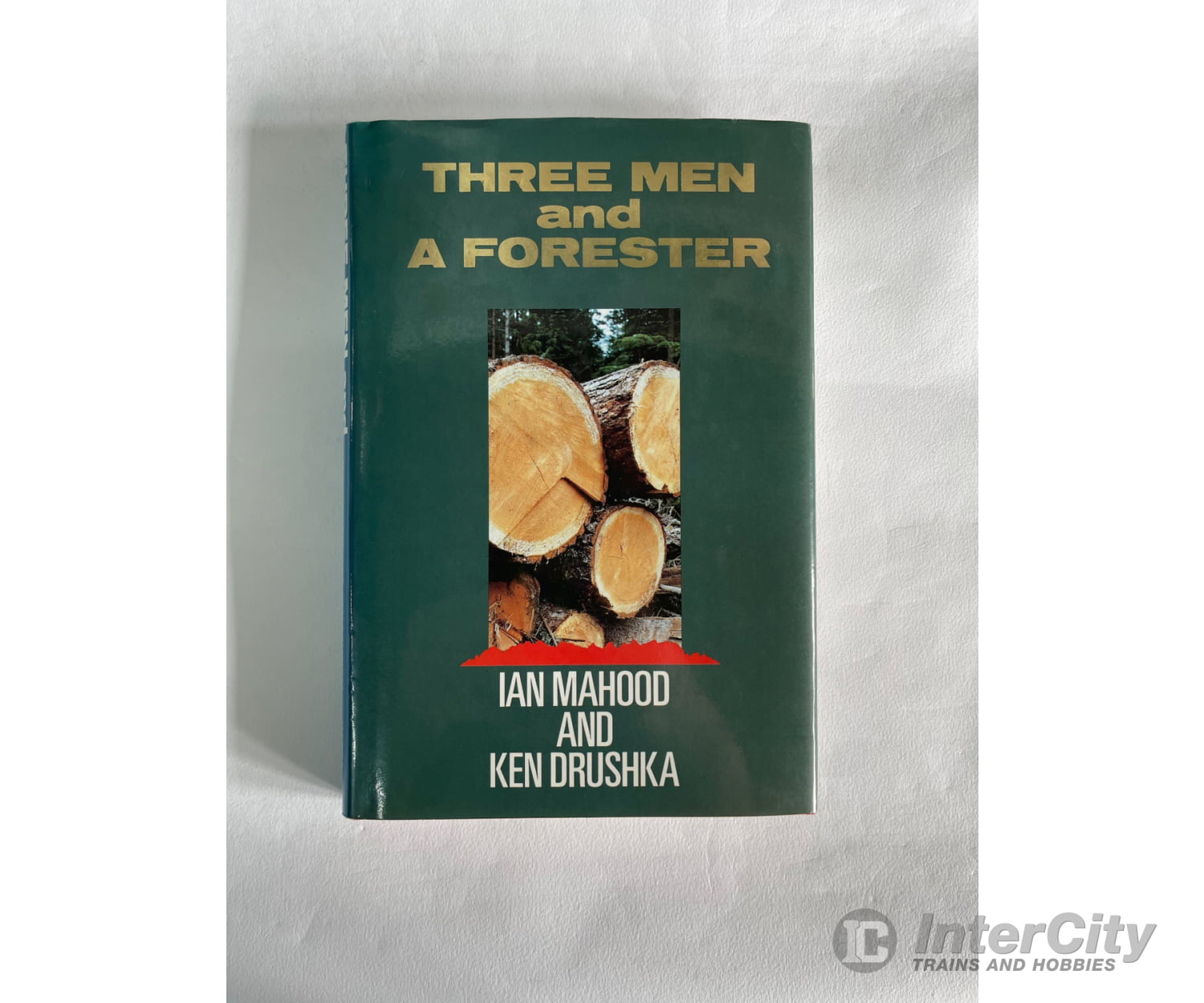 Three Men And A Forester By Ian Mahood And Ken Drushka Books