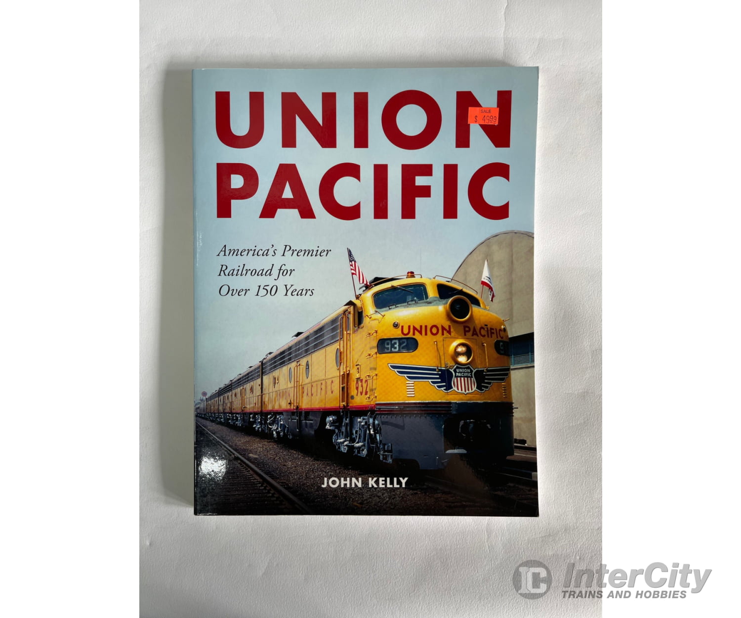 Union Pacific: America’s Premier Railroad For Over 150 Years By John Kelly Books